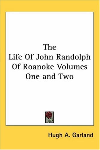 The Life of John Randolph of Roanoke Volumes One and Two