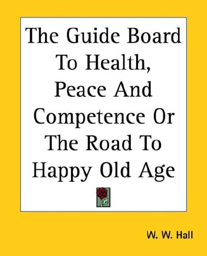 The Guide Board to Health, Peace and Competence or the Road to Happy Old Age