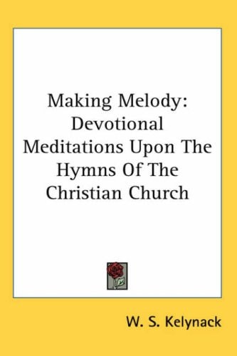 Making Melody: Devotional Meditations Upon the Hymns of the Christian Church