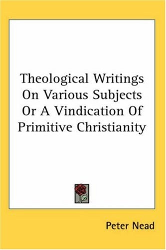 Theological Writings On Various Subjects Or A Vindication Of Primitive Christianity