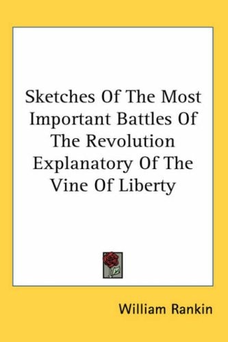 Sketches of the Most Important Battles of the Revolution Explanatory of the Vine of Liberty