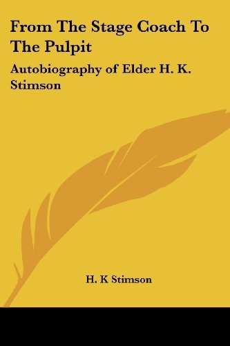From the Stage Coach to the Pulpit: Autobiography of Elder H. K. Stimson