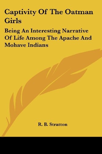 Captivity Of The Oatman Girls: Being An Interesting Narrative Of Life Among The Apache And Mohave Indians