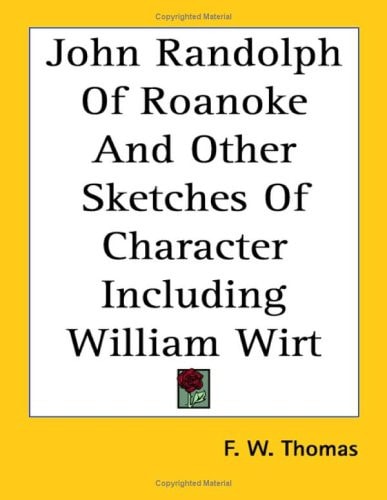 John Randolph of Roanoke and Other Sketches of Character Including William Wirt