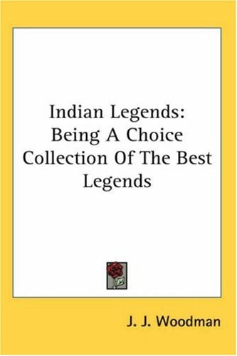 Indian Legends: Being A Choice Collection Of The Best Legends