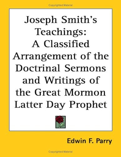 Joseph Smith's Teachings: A Classified Arrangement of the Doctrinal Sermons and Writings of the Great Mormon Latter Day Prophet