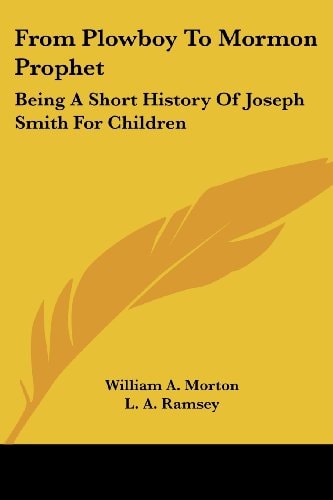 From Plowboy to Mormon Prophet: Being a Short History of Joseph Smith for Children