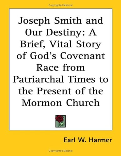 Joseph Smith and Our Destiny: A Brief, Vital Story of God's Covenant Race from Patriarchal Times to the Present of the Mormon Church
