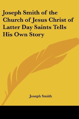 Joseph Smith of the Church of Jesus Christ of Latter Day Saints Tells His Own Story