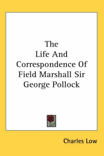 The Life and Correspondence of Field Marshall Sir George Pollock