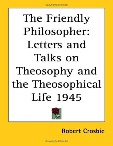 The Friendly Philosopher: Letters and Talks on Theosophy and the Theosophical Life 1945