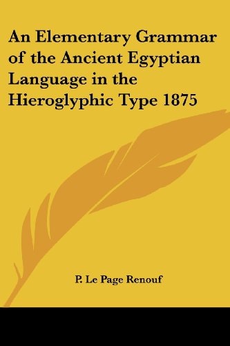 An Elementary Grammar of the Ancient Egyptian Language in the Hieroglyphic Type 1875