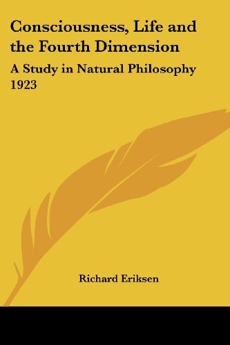 Consciousness, Life and the Fourth Dimension: A Study in Natural Philosophy 1923
