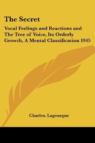 The Secret: Vocal Feelings and Reactions and The Tree of Voice, Its Orderly Growth, A Mental Classification 1945