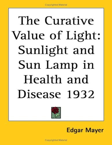 The Curative Value of Light: Sunlight and Sun Lamp in Health and Disease 1932