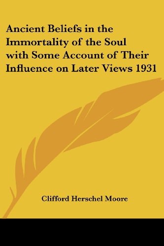 Ancient Beliefs in the Immortality of the Soul with Some Account of Their Influence on Later Views 1931