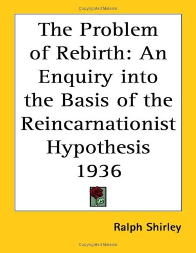 The Problem of Rebirth: An Enquiry into the Basis of the Reincarnationist Hypothesis 1936
