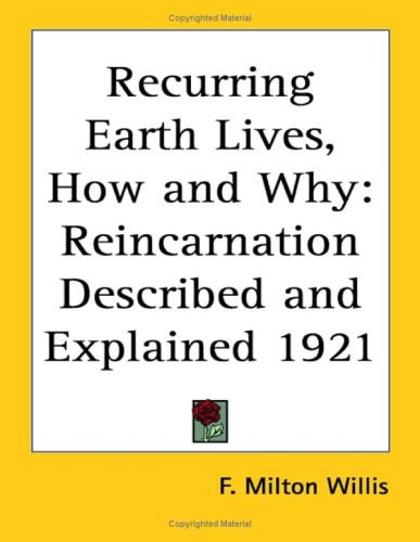 Recurring Earth Lives, How and Why: Reincarnation Described and Explained 1921