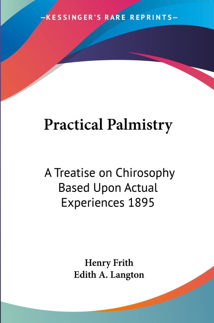 Practical Palmistry: A Treatise on Chirosophy Based Upon Actual Experiences 1895