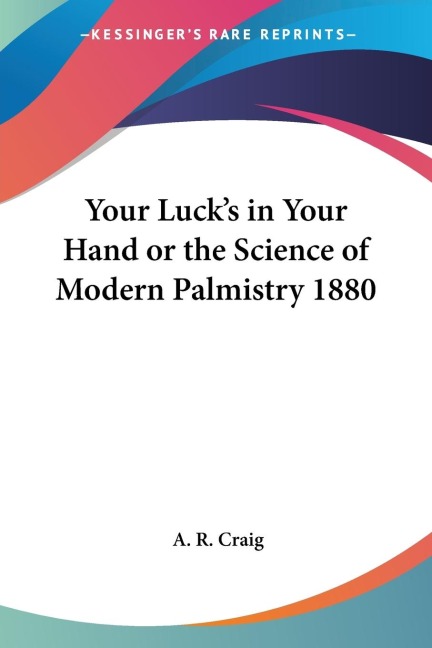 Your Lucks in Your Hand or the Science of Modern Palmistry 1880