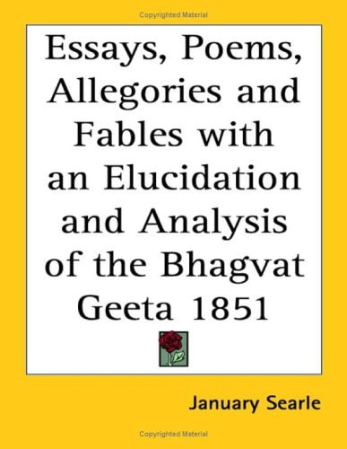 Essays, Poems, Allegories and Fables with an Elucidation and Analysis of the Bhagvat Geeta 1851