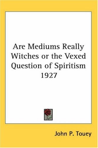Are Mediums Really Witches or the Vexed Question of Spiritism 1927