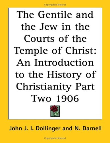 The Gentile and the Jew in the Courts of the Temple of Christ: An Introduction to the History of Christianity Part Two 1906