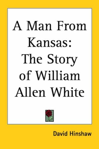 A Man from Kansas: The Story of William Allen White