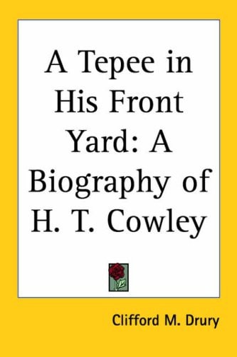 A Tepee in His Front Yard: A Biography of H. T. Cowley