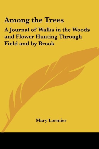 Among the Trees: A Journal of Walks in the Woods and Flower Hunting Through Field and by Brook