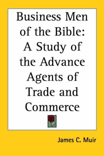Business Men of the Bible: A Study of the Advance Agents of Trade and Commerce