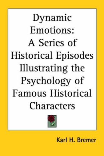 Dynamic Emotions: A Series of Historical Episodes Illustrating the Psychology of Famous Historical Characters