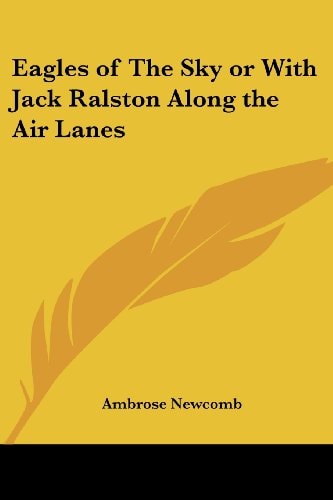 Eagles of the Sky or with Jack Ralston Along the Air Lanes