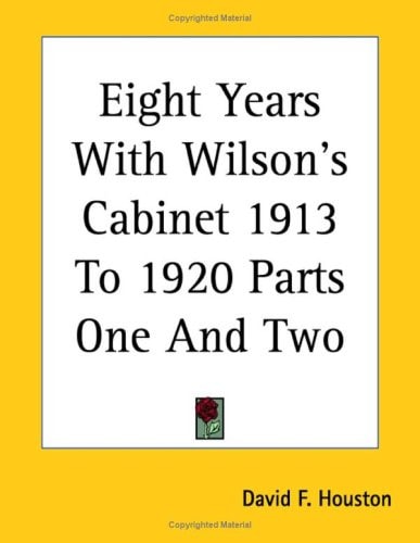 Eight Years With Wilson's Cabinet 1913 To 1920 Parts One And Two