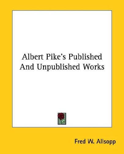 Albert Pike's Published And Unpublished Works