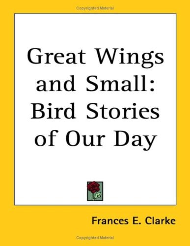 Great Wings and Small: Bird Stories of Our Day