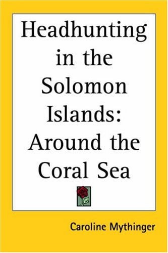 Headhunting in the Solomon Islands: Around the Coral Sea