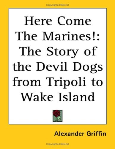 Here Come the Marines!: The Story of the Devil Dogs from Tripoli to Wake Island