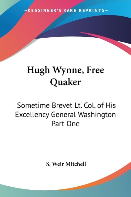 Hugh Wynne, Free Quaker: Sometime Brevet Lt. Col. of His Excellency General Washington Part One