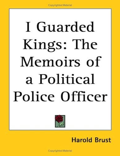 I Guarded Kings: The Memoirs of a Political Police Officer