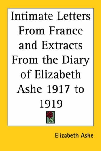 Intimate Letters from France and Extracts from the Diary of Elizabeth Ashe 1917 to 1919