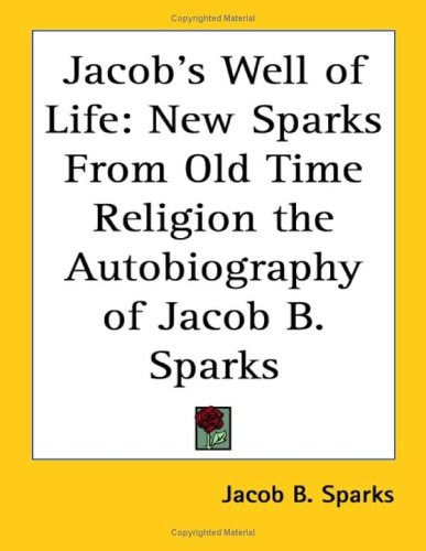 Jacob's Well of Life: New Sparks from Old Time Religion the Autobiography of Jacob B. Sparks