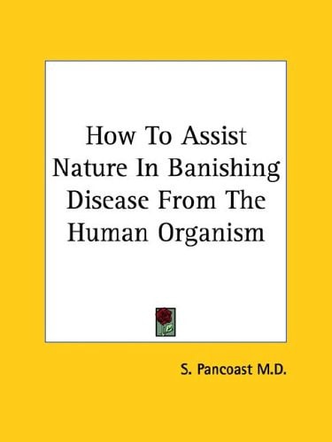 How To Assist Nature In Banishing Disease From The Human Organism
