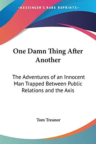 One Damn Thing After Another: The Adventures of an Innocent Man Trapped Between Public Relations and the Axis