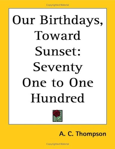 Our Birthdays, Toward Sunset: Seventy One to One Hundred