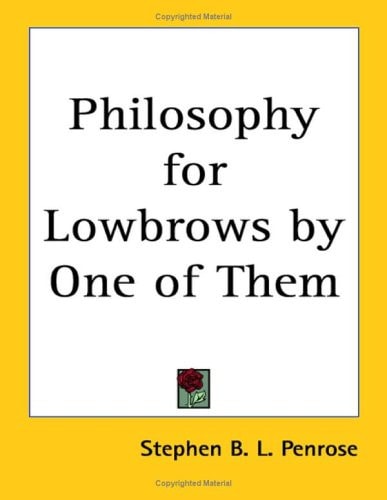 Philosophy for Lowbrows by One of Them
