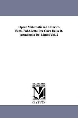 Opere Matematiche Di Enrico Betti, Pubblicate Per Cura Della R. Accademia De' Lincei.Vol. 2
