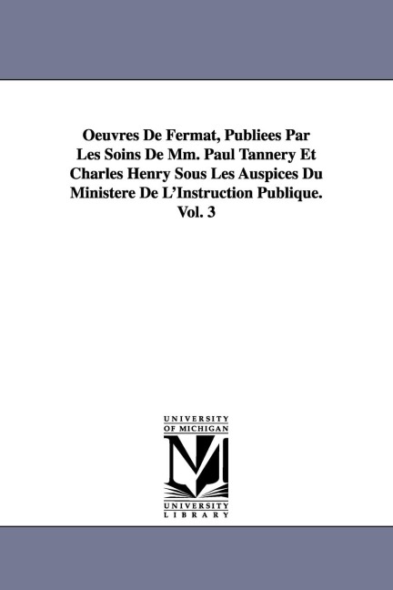 Oeuvres De Fermat, Publiées Par Les Soins De Mm. Paul Tannery Et Charles Henry Sous Les Auspices Du Ministère De L'Instruction Publique.Vol. 3