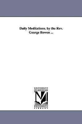 Daily Meditations. by the Rev. George Bowen ...