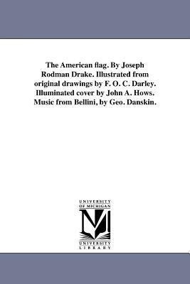 The American flag. By Joseph Rodman Drake. Illustrated from original drawings by F. O. C. Darley. Illuminated cover by John A. Hows. Music from Bellini, by Geo. Danskin.